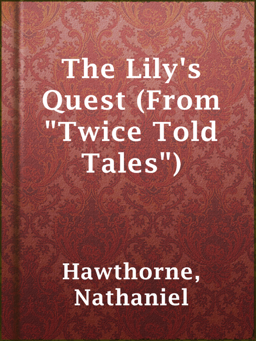 Title details for The Lily's Quest (From "Twice Told Tales") by Nathaniel Hawthorne - Wait list